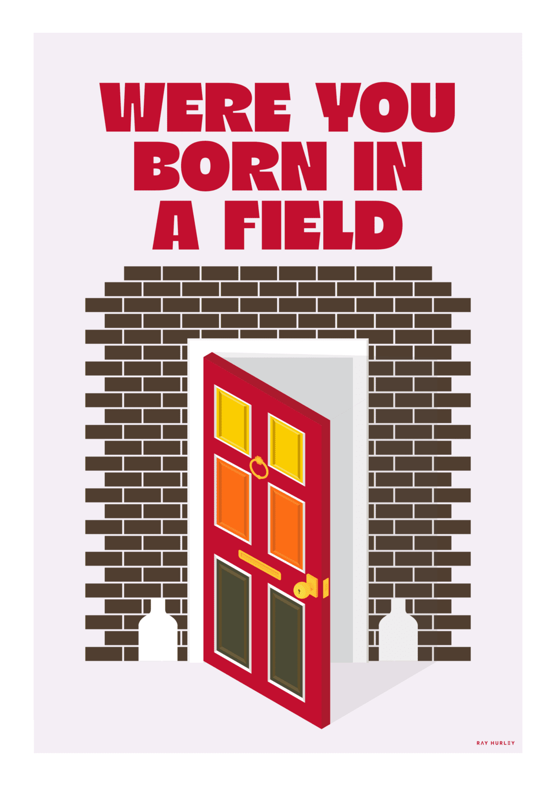 Where You Born in a Field Print by Ray Hurley
